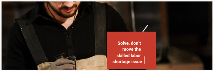 1. Solve, don’t move the skilled labor shortage issue.